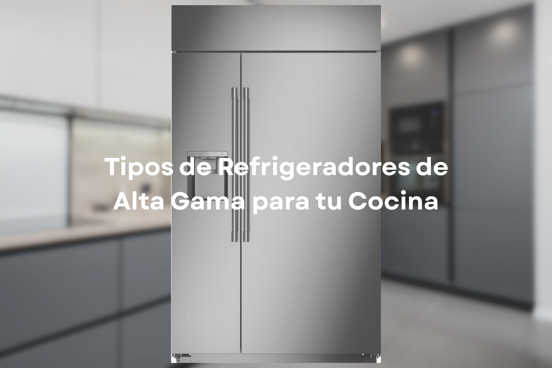 Tipos de Refrigeradores de Alta Gama para tu Cocina